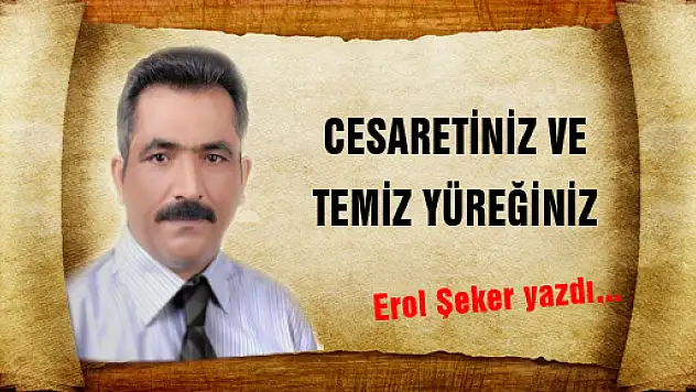CESARETİNİZ VE TEMİZ YÜREĞİNİZ VARSA