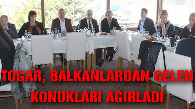 TOGAR, BALKANLARDAN GELEN KONUKLARI AĞIRLADI