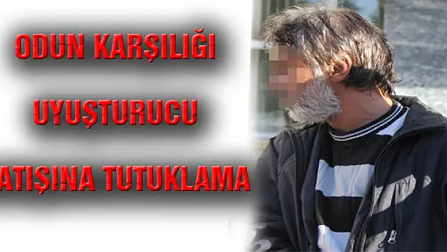 ODUN KARŞILIĞI UYUŞTURUCU SATIŞINA TUTUKLAMA