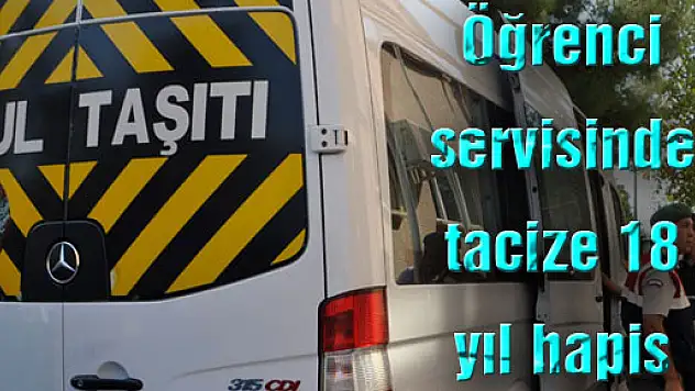 Öğrenci servisinde tacize 18 yıl hapis