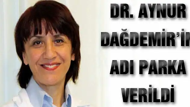 DR. AYNUR DAĞDEMİR'İN ADI PARKA VERİLDİ