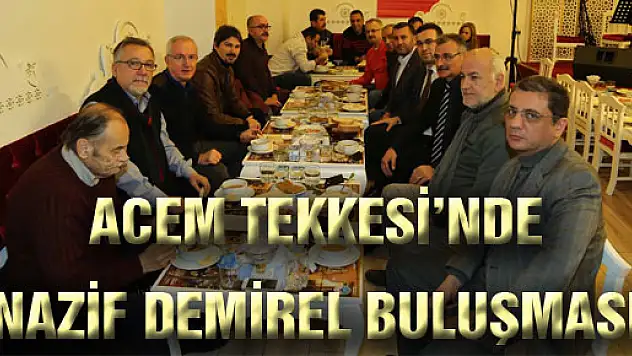 ACEM TEKKESİ'NDE NAZİF DEMİREL BULUŞMASI