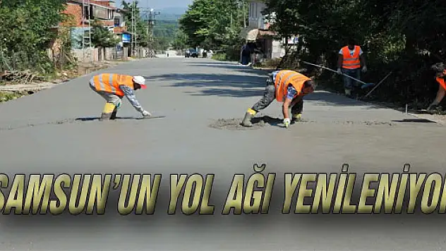 SAMSUN'UN YOL AĞI YENİLENİYOR