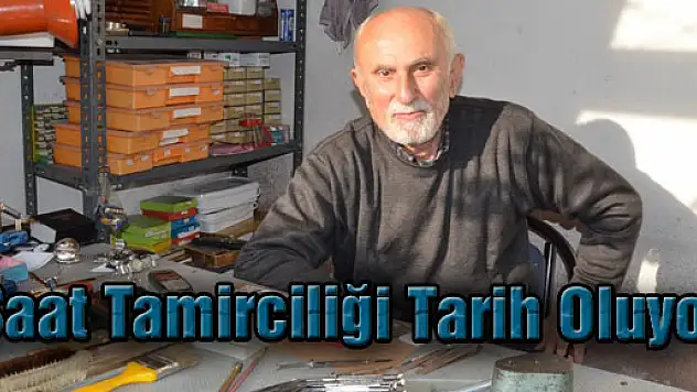 Saat Tamirciliği Tarih Oluyor