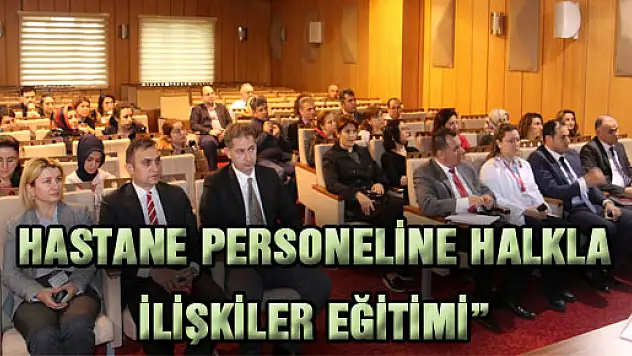 HASTANE PERSONELİNE 'HALKLA İLİŞKİLER EĞİTİMİ'