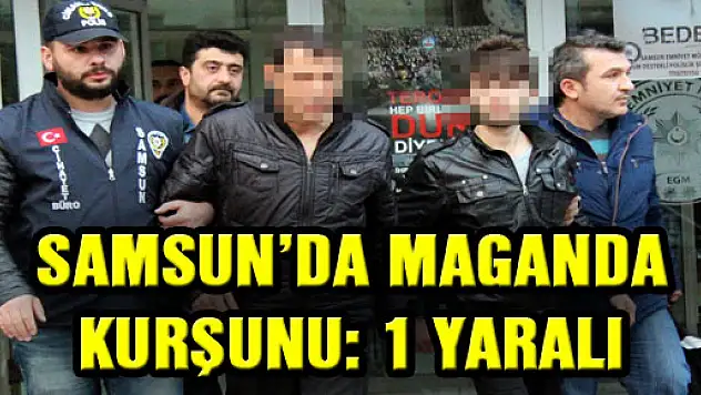 SAMSUN'DA MAGANDA KURŞUNU: 1 YARALI