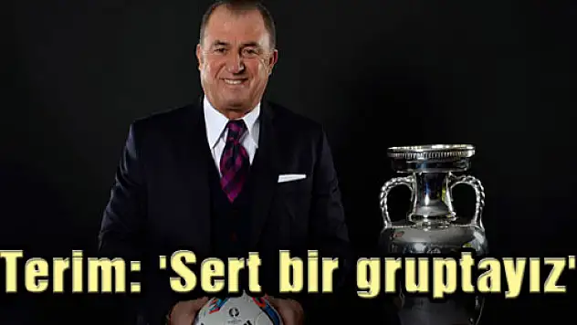 Terim: 'Sert bir gruptayız'