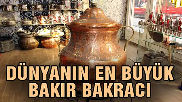 DÜNYANIN EN BÜYÜK BAKIR BAKRACI