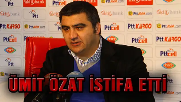 ÜMİT ÖZAT İSTİFA ETTİ