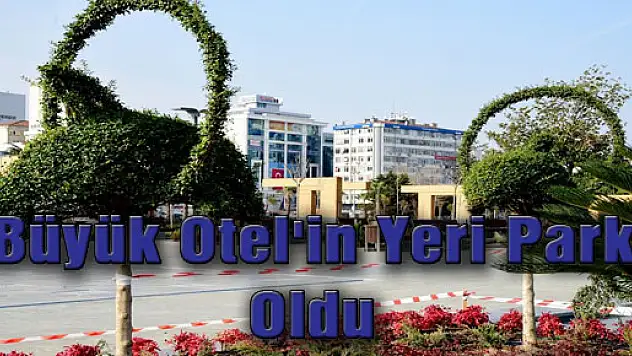 Büyük Otel'in Yeri Park Oldu