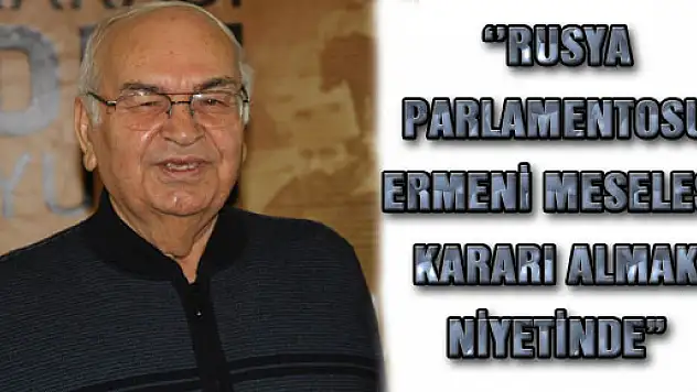 KONUKÇU: 'RUSYA PARLAMENTOSU ERMENİ MESELESİ KARARI ALMAK NİYETİNDE'