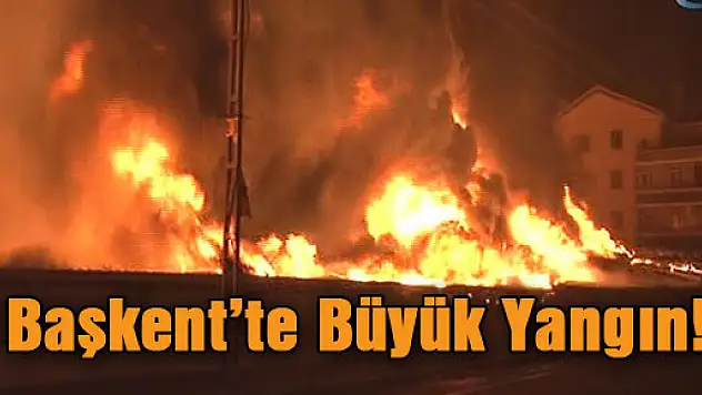 Başkent'te büyük yangın