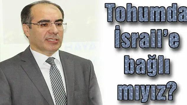Tohumda İsrail'e bağlımıyız?