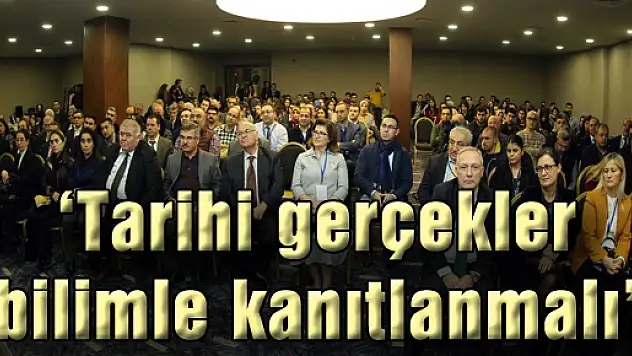 'Tarihi gerçekler bilimle kanıtlanmalı'