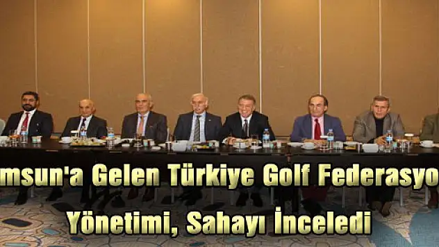 Samsun'a Gelen Türkiye Golf Federasyonu Yönetimi, Sahayı İnceledi
