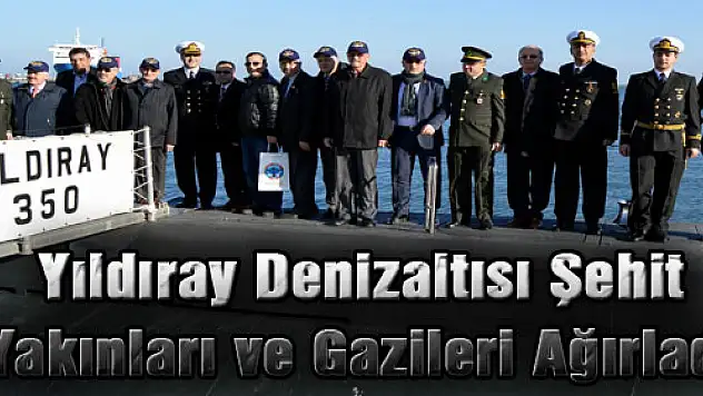 Yıldıray Denizaltısı Şehit Yakınları ve Gazileri Ağırladı