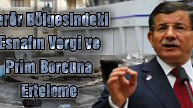 Terör Bölgesindeki Esnafın Vergi ve Prim Borcuna Erteleme