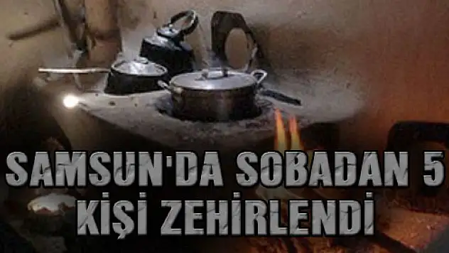 SAMSUN'DA SOBADAN 5 KİŞİ ZEHİRLENDİ