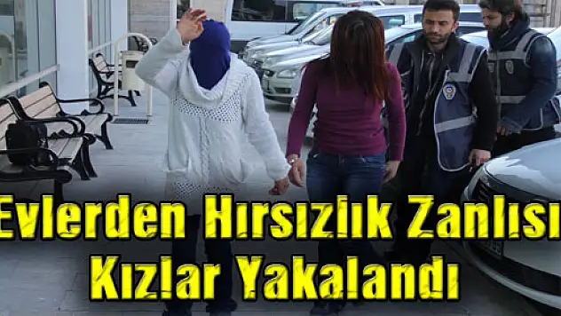 Evlerden Hırsızlık Zanlısı Kızlar Yakalandı