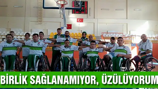 'BİRLİK SAĞLANAMIYOR, ÜZÜLÜYORUM'