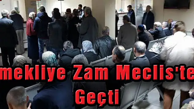 Emekliye Zam Meclis'ten Geçti