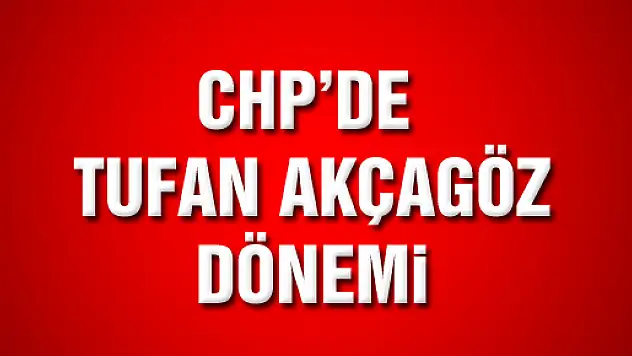CHP'NİN YENİ İL BAŞKANI : TUFAN AKÇAGÖZ