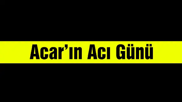 Acar'ın acı günü