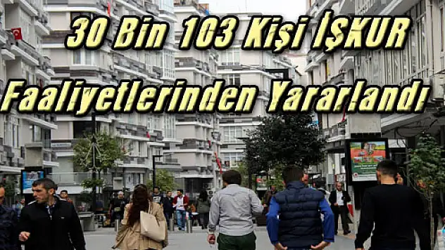 30 Bin 103 Kişi İŞKUR Faaliyetlerinden Yararlandı