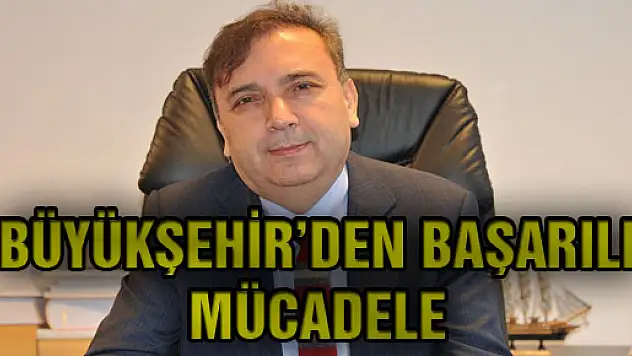 BÜYÜKŞEHİR'DEN BAŞARILI MÜCADELE