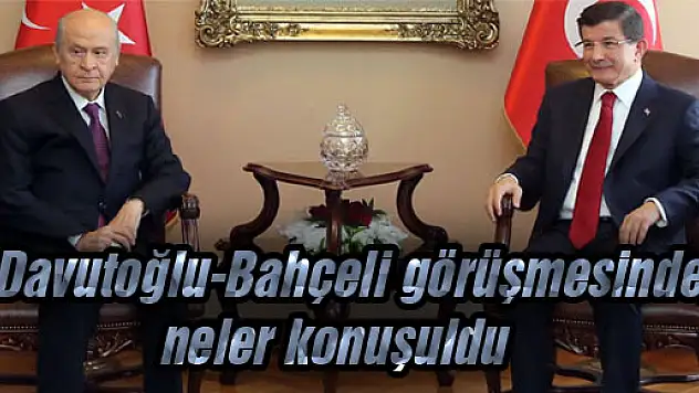 Davutoğlu-Bahçeli görüşmesinde neler konuşuldu?