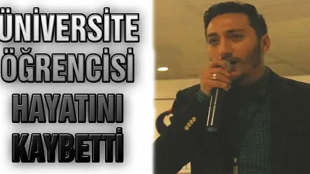 ÜNİVERSİTE ÖĞRENCİSİ HAYATINI KAYBETTİ