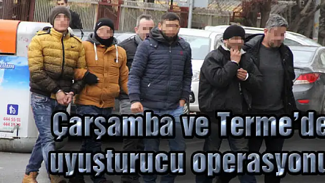 Çarşamba ve Terme'de uyuşturucu operasyonu