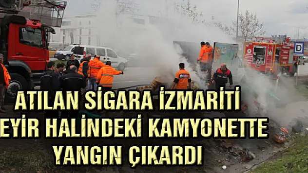 ATILAN SİGARA İZMARİTİ SEYİR HALİNDEKİ KAMYONETTE YANGIN ÇIKARDI