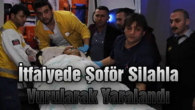 İtfaiyede Şoför Silahla Vurularak Yaralandı