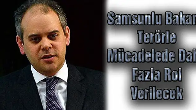 Samsunlu Bakana Terörle Mücadelede Daha Fazla Rol Verilecek