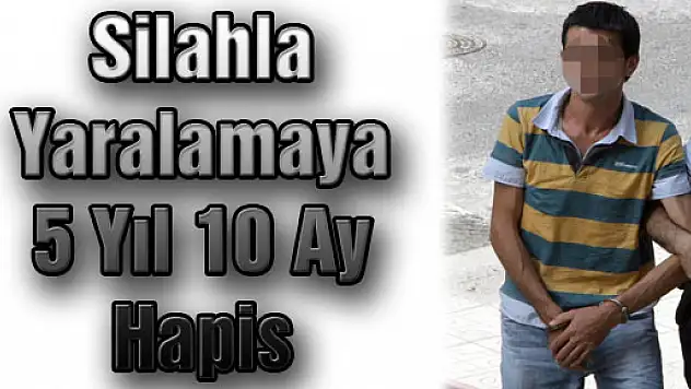Silahla yaralamaya 5 Yıl 10 Ay Hapis
