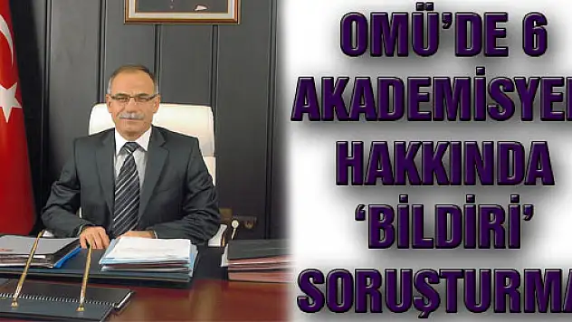 OMÜ'DE 6 AKADEMİSYEN HAKKINDA 'BİLDİRİ' SORUŞTURMASI