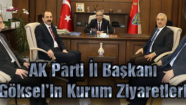 AK Parti İl Başkanı Göksel'in Kurum ziyaretleri