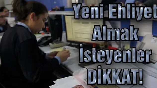 Yeni Ehliyet almak isteyenler DİKKAT!