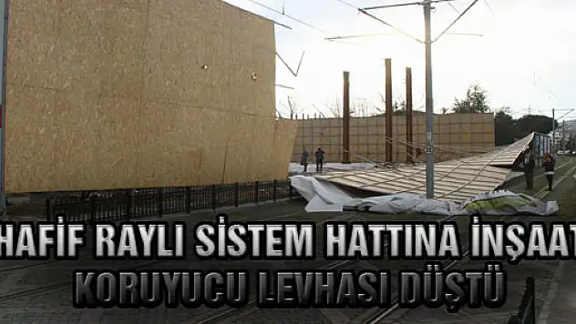 HAFİF RAYLI SİSTEM HATTINA İNŞAAT KORUYUCU LEVHASI DÜŞTÜ