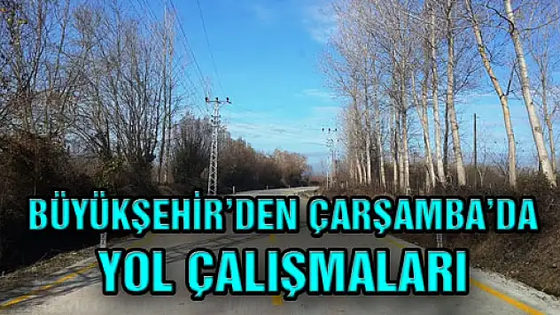 BÜYÜKŞEHİR'DEN ÇARŞAMBA'DA YOL ÇALIŞMALARI
