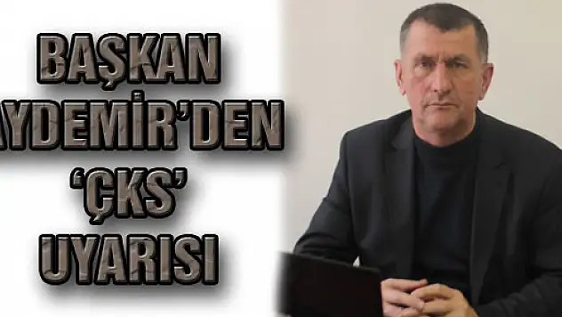 BAŞKAN AYDEMİR'DEN 'ÇKS' UYARISI