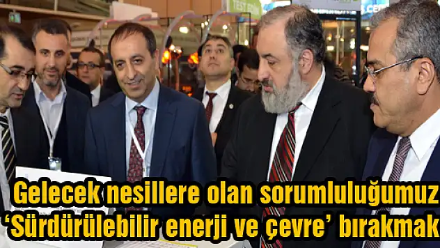 Gelecek nesillere olan sorumluluğumuz 'Sürdürülebilir enerji ve çevre' bırakmak
