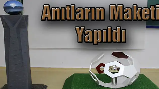 Anıtların Maketi Yapıldı 