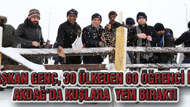 Başkan Genç, 30 Ülkeden 60 Öğrenci İle Akdağ'da Kuşlara Yem Bıraktı