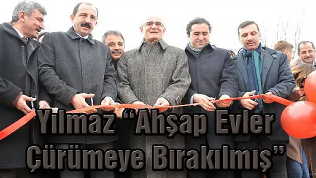 Yılmaz: 'Ahşap Evler Çürümeye Bırakılmış'