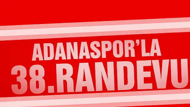 ADANA İLE 38. RANDEVU