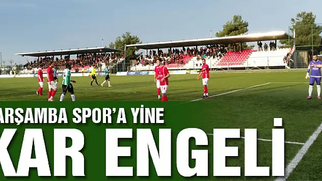 ÇARŞAMBASPOR'A YİNE KAR ENGELİ