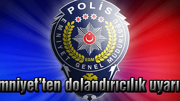 Emniyet'ten dolandırıcılık uyarısı