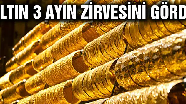 Altın 3 ayın zirvesini gördü